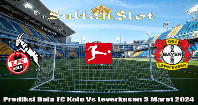 Prediksi Bola FC Koln Vs Leverkusen 3 Maret 2024