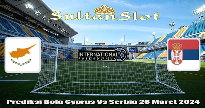 Prediksi Bola Cyprus Vs Serbia 26 Maret 2024