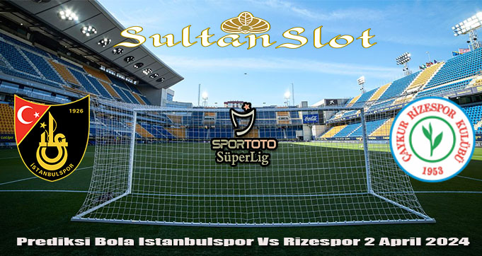 Prediksi Bola Istanbulspor Vs Rizespor 2 April 2024